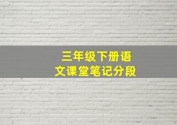 三年级下册语文课堂笔记分段