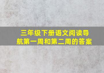 三年级下册语文阅读导航第一周和第二周的答案