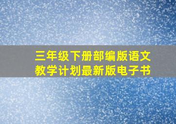 三年级下册部编版语文教学计划最新版电子书