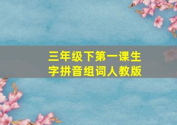 三年级下第一课生字拼音组词人教版