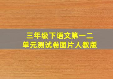 三年级下语文第一二单元测试卷图片人教版