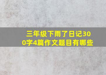 三年级下雨了日记300字4篇作文题目有哪些