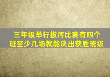 三年级举行拔河比赛有四个班至少几场就能决出获胜班级