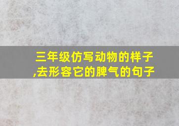 三年级仿写动物的样子,去形容它的脾气的句子