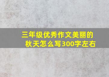 三年级优秀作文美丽的秋天怎么写300字左右