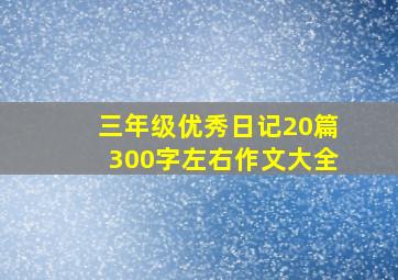 三年级优秀日记20篇300字左右作文大全