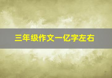 三年级作文一亿字左右