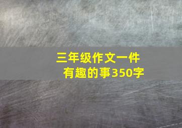 三年级作文一件有趣的事350字