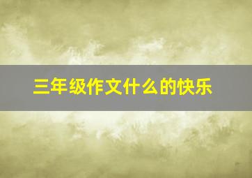 三年级作文什么的快乐