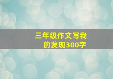 三年级作文写我的发现300字