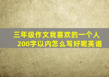 三年级作文我喜欢的一个人200字以内怎么写好呢英语