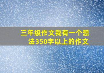 三年级作文我有一个想法350字以上的作文