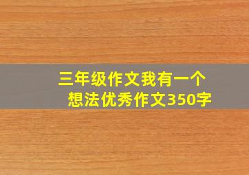 三年级作文我有一个想法优秀作文350字