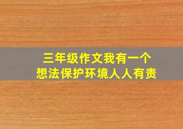 三年级作文我有一个想法保护环境人人有责