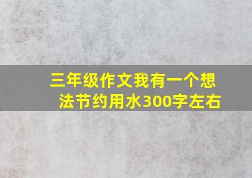 三年级作文我有一个想法节约用水300字左右