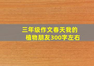 三年级作文春天我的植物朋友300字左右