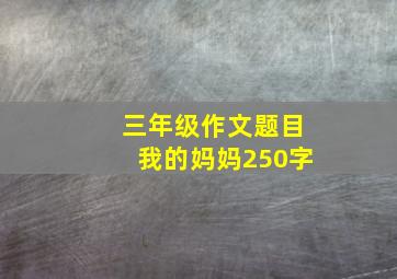 三年级作文题目我的妈妈250字