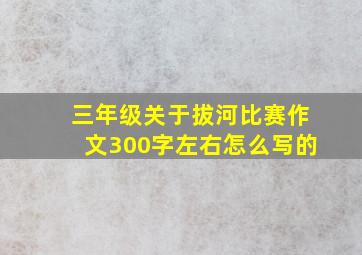 三年级关于拔河比赛作文300字左右怎么写的