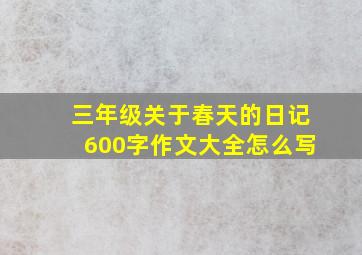 三年级关于春天的日记600字作文大全怎么写