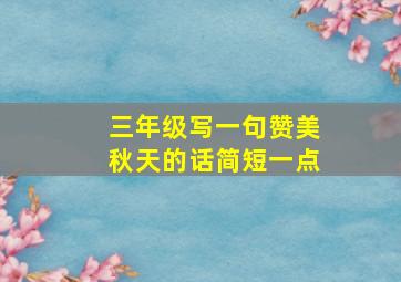 三年级写一句赞美秋天的话简短一点