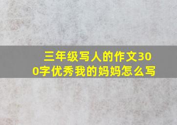 三年级写人的作文300字优秀我的妈妈怎么写