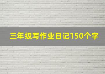 三年级写作业日记150个字