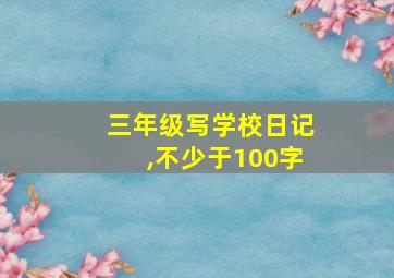 三年级写学校日记,不少于100字