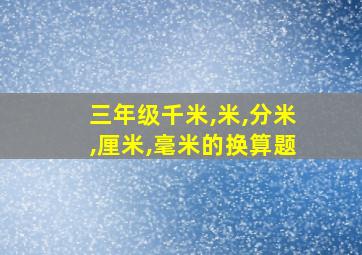 三年级千米,米,分米,厘米,毫米的换算题