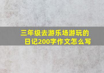 三年级去游乐场游玩的日记200字作文怎么写