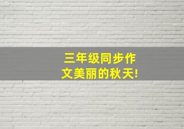 三年级同步作文美丽的秋天!