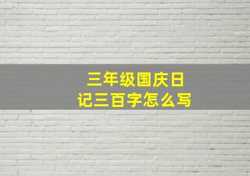 三年级国庆日记三百字怎么写