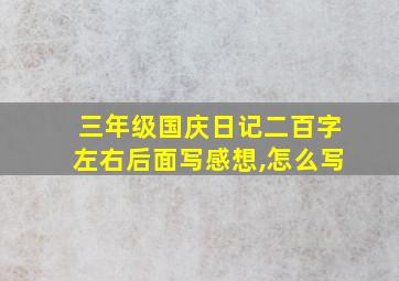 三年级国庆日记二百字左右后面写感想,怎么写