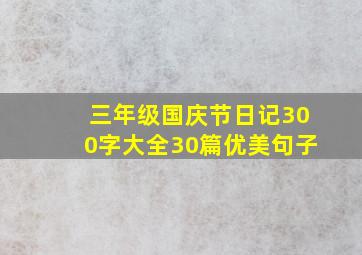 三年级国庆节日记300字大全30篇优美句子