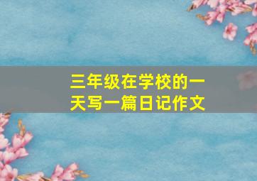 三年级在学校的一天写一篇日记作文