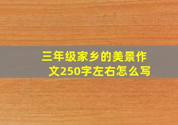 三年级家乡的美景作文250字左右怎么写