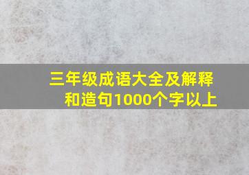 三年级成语大全及解释和造句1000个字以上