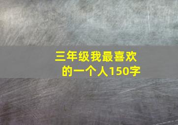 三年级我最喜欢的一个人150字