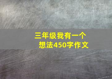 三年级我有一个想法450字作文