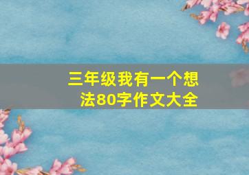 三年级我有一个想法80字作文大全