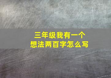 三年级我有一个想法两百字怎么写