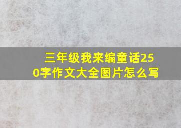 三年级我来编童话250字作文大全图片怎么写