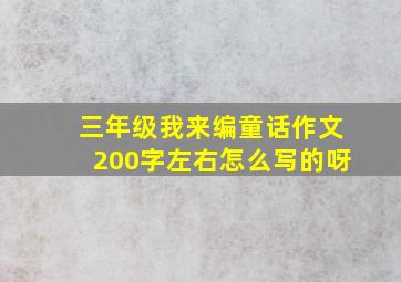 三年级我来编童话作文200字左右怎么写的呀