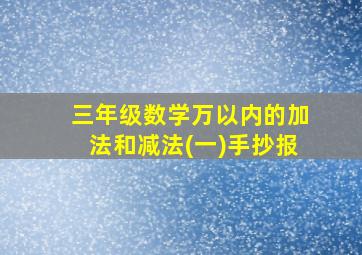 三年级数学万以内的加法和减法(一)手抄报