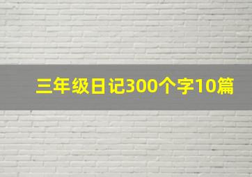 三年级日记300个字10篇