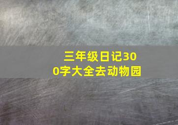 三年级日记300字大全去动物园