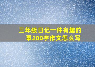 三年级日记一件有趣的事200字作文怎么写