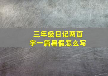 三年级日记两百字一篇暑假怎么写