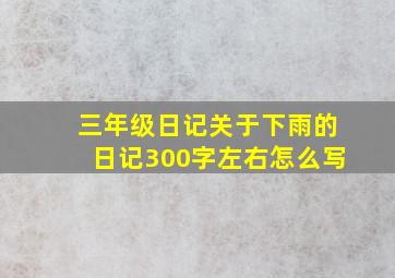 三年级日记关于下雨的日记300字左右怎么写