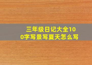 三年级日记大全100字写景写夏天怎么写