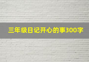 三年级日记开心的事300字